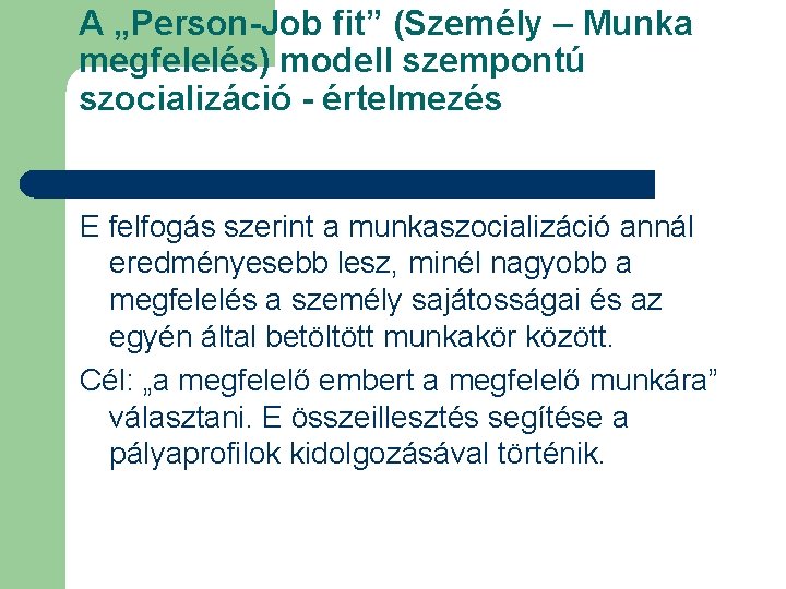 A „Person-Job fit” (Személy – Munka megfelelés) modell szempontú szocializáció - értelmezés E felfogás