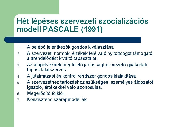 Hét lépéses szervezeti szocializációs modell PASCALE (1991) 1. 2. 3. 4. 5. 6. 7.