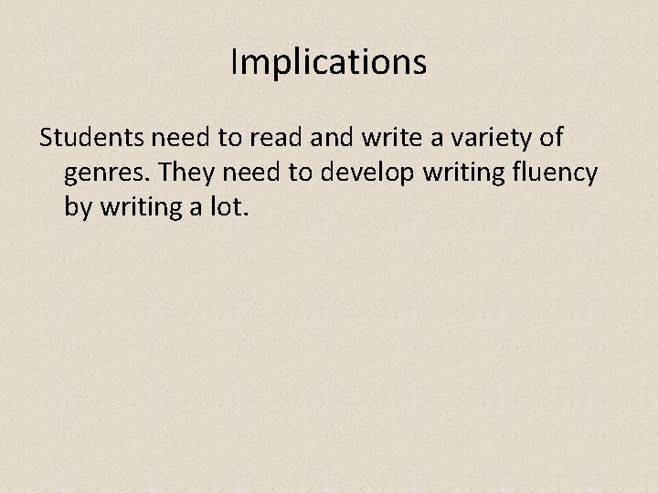 Implications Students need to read and write a variety of genres. They need to Implications Students need to read and write a variety of genres. They need to