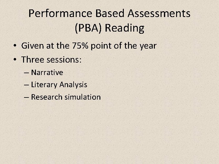 Performance Based Assessments (PBA) Reading • Given at the 75% point of the year Performance Based Assessments (PBA) Reading • Given at the 75% point of the year