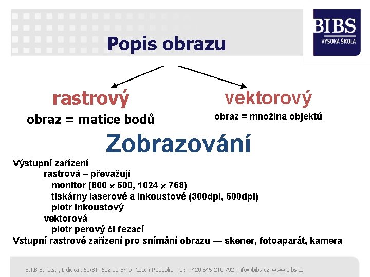 Popis obrazu rastrový vektorový obraz = matice bodů obraz = množina objektů Zobrazování Výstupní