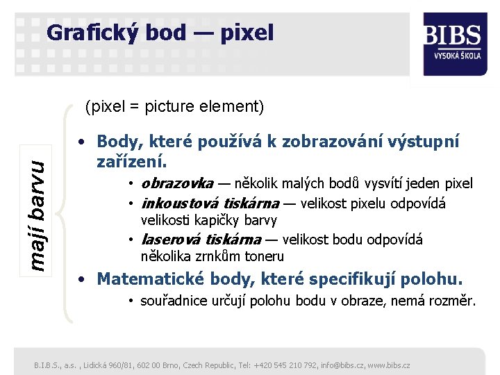 Grafický bod — pixel mají barvu (pixel = picture element) • Body, které používá