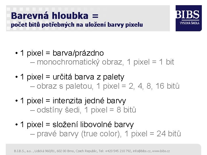 Barevná hloubka = počet bitů potřebných na uložení barvy pixelu • 1 pixel =