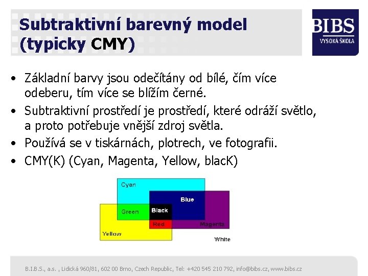 Subtraktivní barevný model (typicky CMY) • Základní barvy jsou odečítány od bílé, čím více