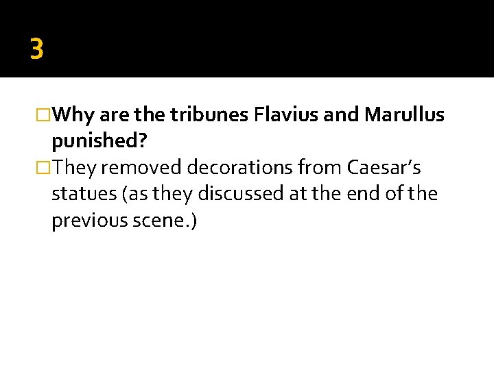 3 �Why are the tribunes Flavius and Marullus punished? �They removed decorations from Caesar’s 3 �Why are the tribunes Flavius and Marullus punished? �They removed decorations from Caesar’s