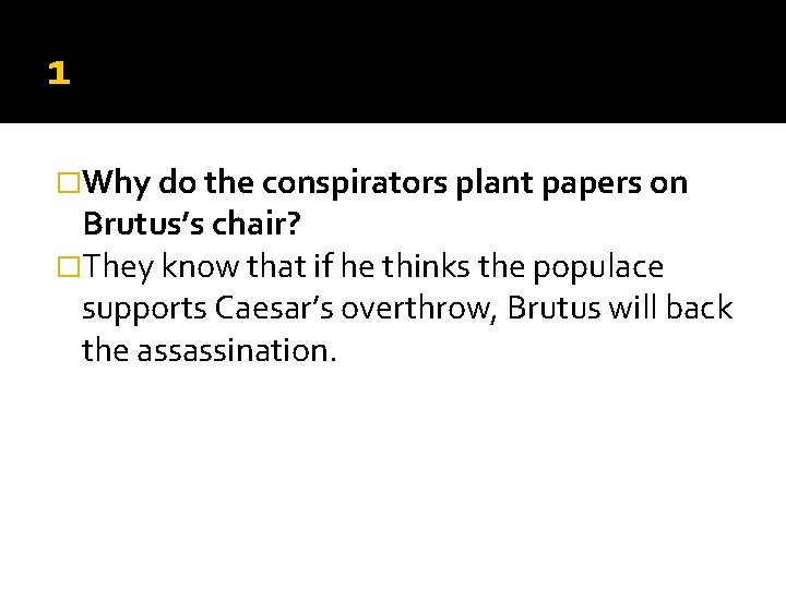 1 �Why do the conspirators plant papers on Brutus’s chair? �They know that if 1 �Why do the conspirators plant papers on Brutus’s chair? �They know that if