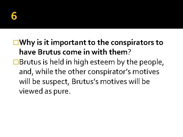 6 �Why is it important to the conspirators to have Brutus come in with 6 �Why is it important to the conspirators to have Brutus come in with