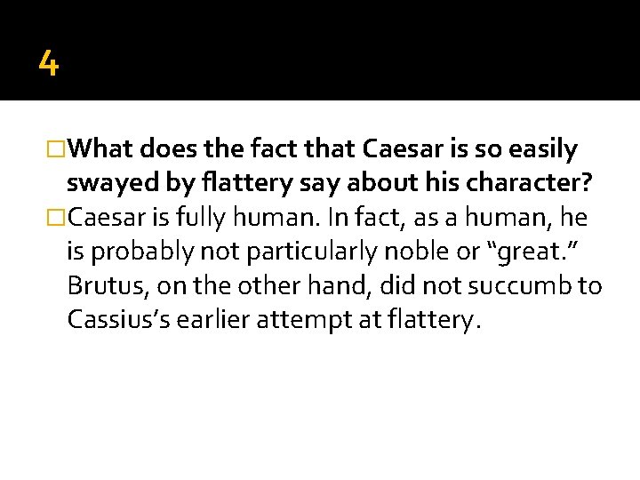 4 �What does the fact that Caesar is so easily swayed by flattery say 4 �What does the fact that Caesar is so easily swayed by flattery say