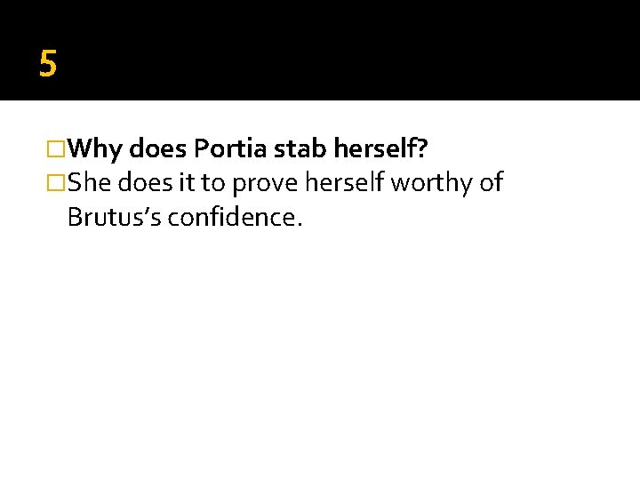 5 �Why does Portia stab herself? �She does it to prove herself worthy of 5 �Why does Portia stab herself? �She does it to prove herself worthy of
