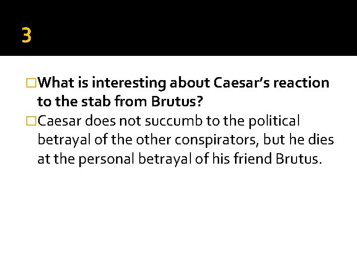 3 �What is interesting about Caesar’s reaction to the stab from Brutus? �Caesar does 3 �What is interesting about Caesar’s reaction to the stab from Brutus? �Caesar does