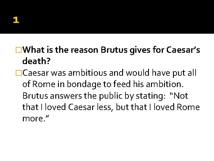1 �What is the reason Brutus gives for Caesar’s death? �Caesar was ambitious and 1 �What is the reason Brutus gives for Caesar’s death? �Caesar was ambitious and