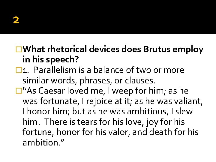 2 �What rhetorical devices does Brutus employ in his speech? � 1. Parallelism is 2 �What rhetorical devices does Brutus employ in his speech? � 1. Parallelism is