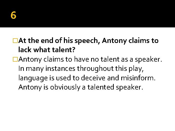 6 �At the end of his speech, Antony claims to lack what talent? �Antony 6 �At the end of his speech, Antony claims to lack what talent? �Antony