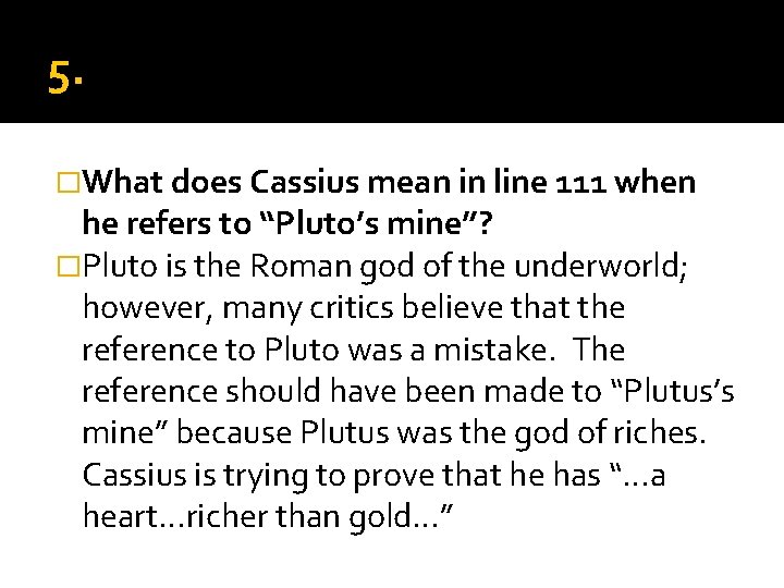 5. �What does Cassius mean in line 111 when he refers to “Pluto’s mine”? 5. �What does Cassius mean in line 111 when he refers to “Pluto’s mine”?