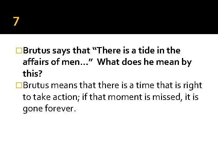 7 �Brutus says that “There is a tide in the affairs of men…” What 7 �Brutus says that “There is a tide in the affairs of men…” What