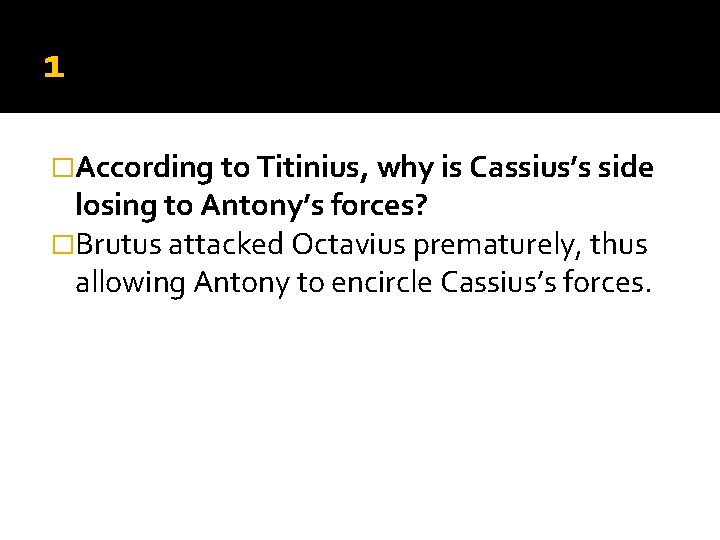 1 �According to Titinius, why is Cassius’s side losing to Antony’s forces? �Brutus attacked 1 �According to Titinius, why is Cassius’s side losing to Antony’s forces? �Brutus attacked