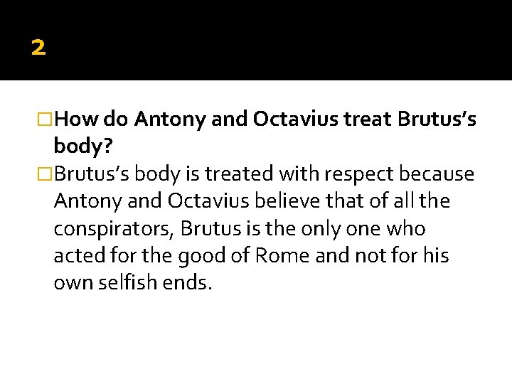 2 �How do Antony and Octavius treat Brutus’s body? �Brutus’s body is treated with 2 �How do Antony and Octavius treat Brutus’s body? �Brutus’s body is treated with