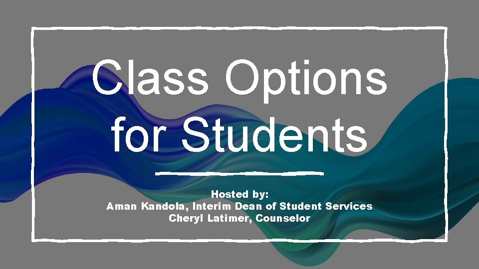 Class Options for Students Hosted by: Aman Kandola, Interim Dean of Student Services Cheryl