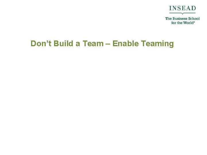 Don’t Build a Team – Enable Teaming 