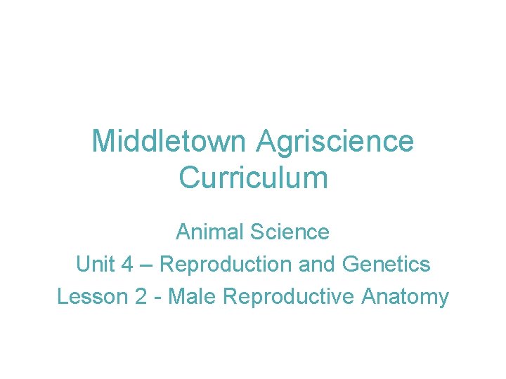 Middletown Agriscience Curriculum Animal Science Unit 4 – Reproduction and Genetics Lesson 2 - Middletown Agriscience Curriculum Animal Science Unit 4 – Reproduction and Genetics Lesson 2 -