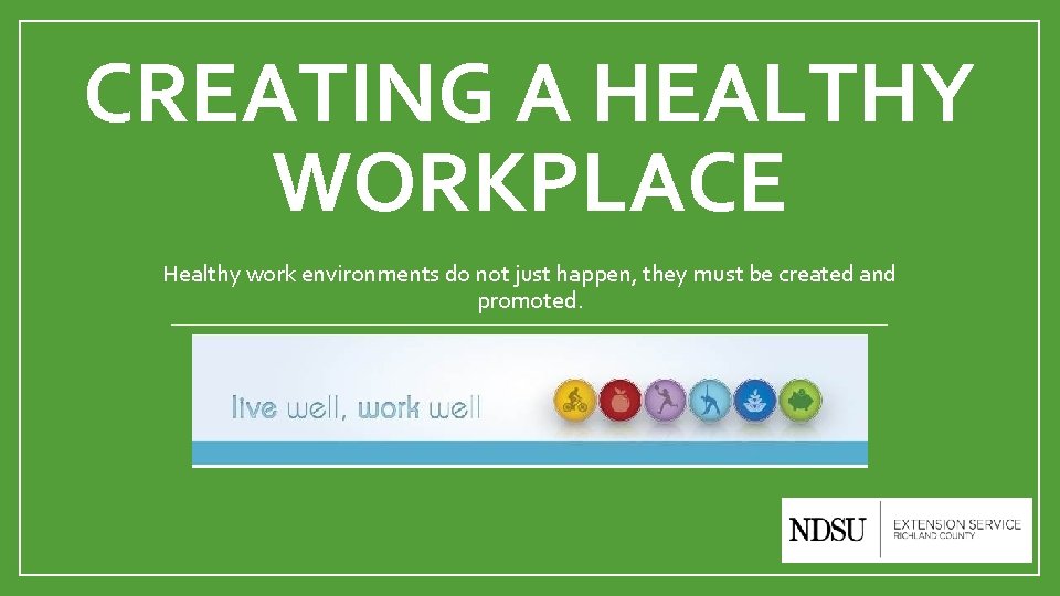 CREATING A HEALTHY WORKPLACE Healthy work environments do not just happen, they must be