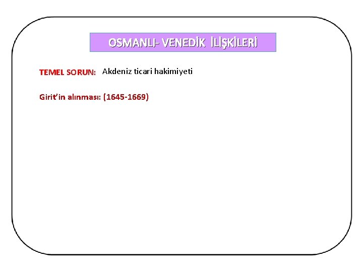 OSMANLI- VENEDİK İLİŞKİLERİ TEMEL SORUN: Akdeniz ticari hakimiyeti Girit’in alınması: (1645 -1669) 