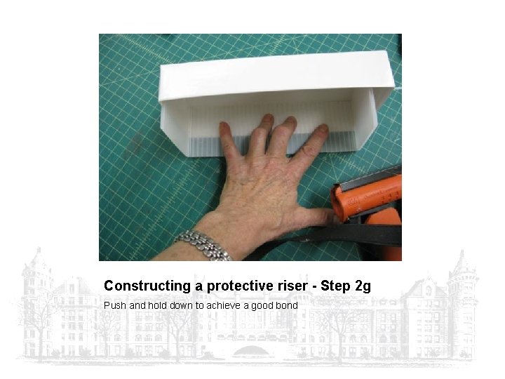 Constructing a protective riser - Step 2 g Push and hold down to achieve