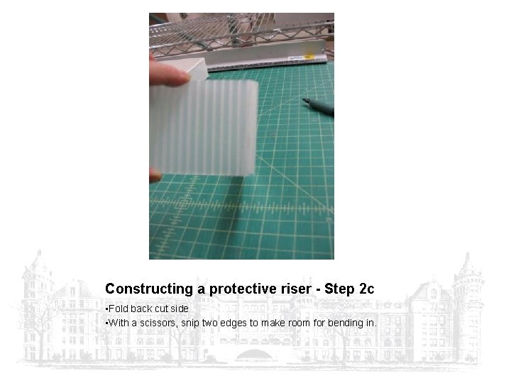 Constructing a protective riser - Step 2 c • Fold back cut side •