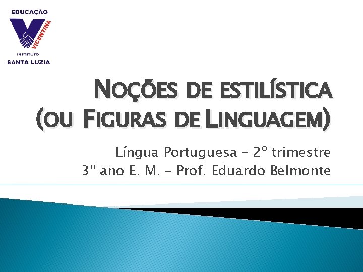 NOÇÕES DE ESTILÍSTICA (OU FIGURAS DE LINGUAGEM) Língua Portuguesa – 2º trimestre 3º ano