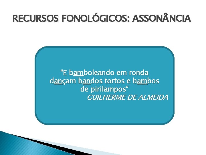 RECURSOS FONOLÓGICOS: ASSON NCIA “E bamboleando em ronda dançam bandos tortos e bambos de