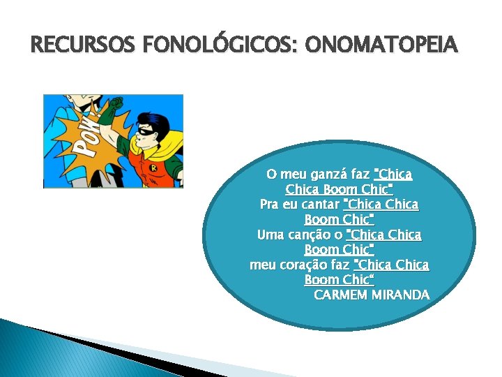 RECURSOS FONOLÓGICOS: ONOMATOPEIA O meu ganzá faz "Chica Boom Chic" Pra eu cantar "Chica