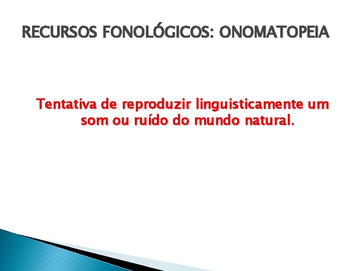 RECURSOS FONOLÓGICOS: ONOMATOPEIA Tentativa de reproduzir linguisticamente um som ou ruído do mundo natural.