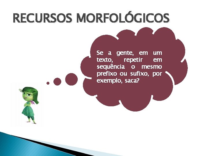 RECURSOS MORFOLÓGICOS Se a gente, em um texto, repetir em sequência o mesmo prefixo