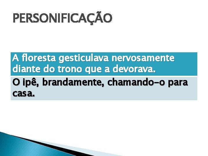 PERSONIFICAÇÃO A floresta gesticulava nervosamente diante do trono que a devorava. O ipê, brandamente,