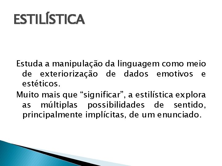 ESTILÍSTICA Estuda a manipulação da linguagem como meio de exteriorização de dados emotivos e