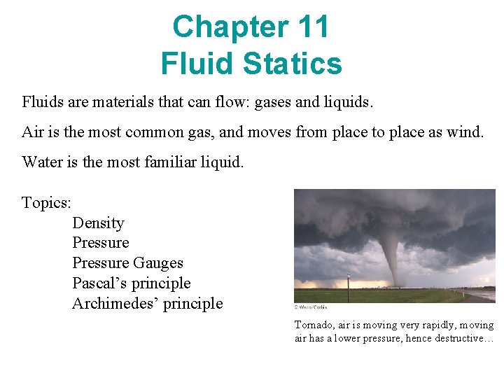 Chapter 11 Fluid Statics Fluids are materials that can flow: gases and liquids. Air