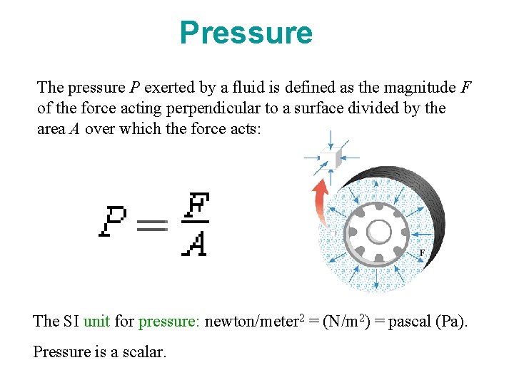 Pressure The pressure P exerted by a fluid is defined as the magnitude F