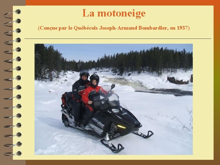 La motoneige (Conçue par le Québécois Joseph-Armand Bombardier, en 1937) 