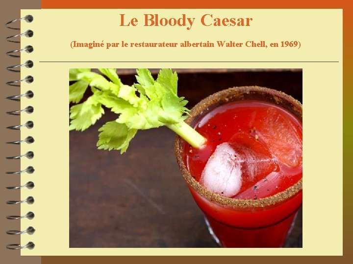 Le Bloody Caesar (Imaginé par le restaurateur albertain Walter Chell, en 1969) 