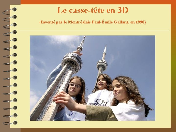 Le casse-tête en 3 D (Inventé par le Montréalais Paul-Émile Gallant, en 1990) 