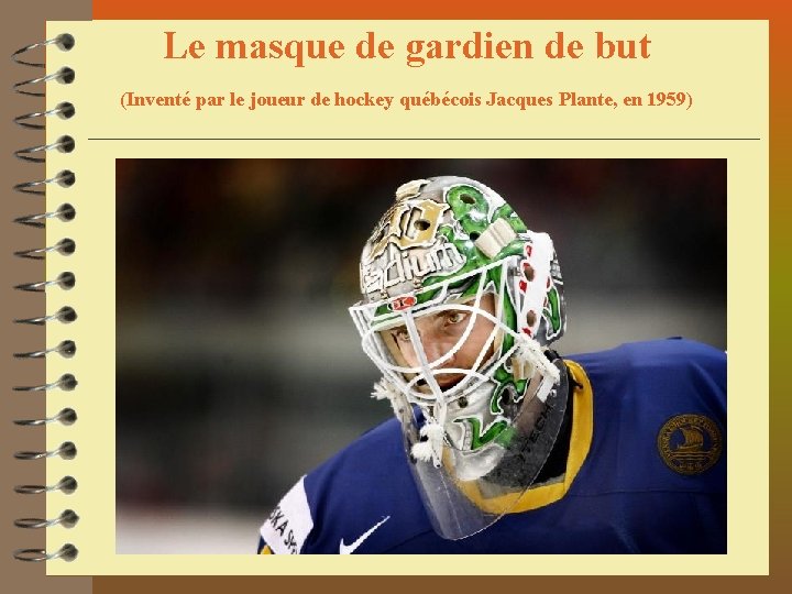 Le masque de gardien de but (Inventé par le joueur de hockey québécois Jacques