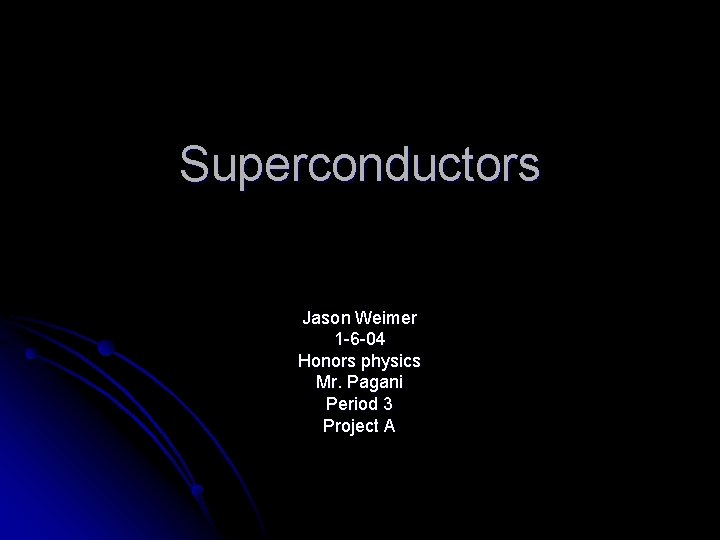 Superconductors Jason Weimer 1 -6 -04 Honors physics Mr. Pagani Period 3 Project A