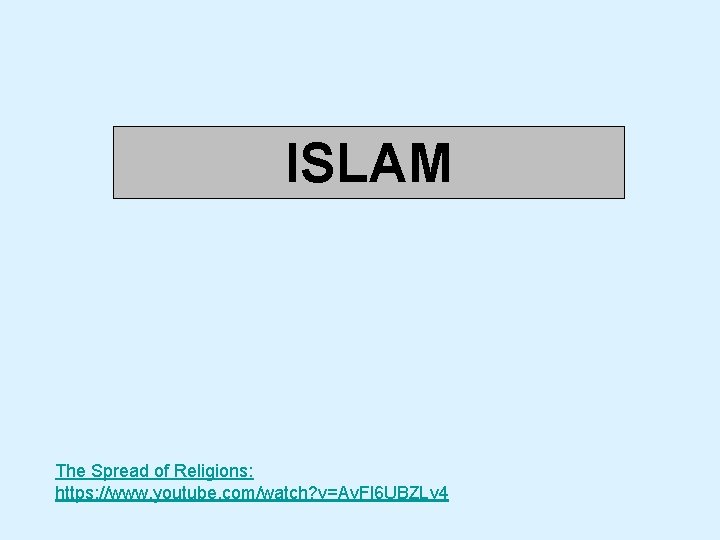 ISLAM The Spread of Religions: https: //www. youtube. com/watch? v=Av. Fl 6 UBZLv 4