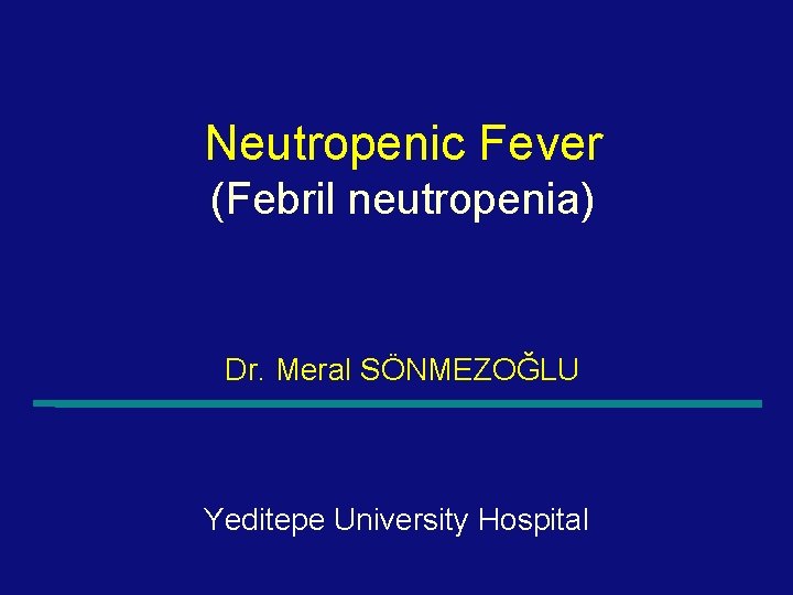 Neutropenic Fever (Febril neutropenia) Dr. Meral SÖNMEZOĞLU Yeditepe University Hospital 1 