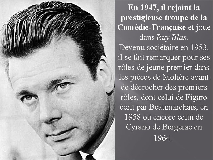 En 1947, il rejoint la prestigieuse troupe de la Comédie-Française et joue dans Ruy