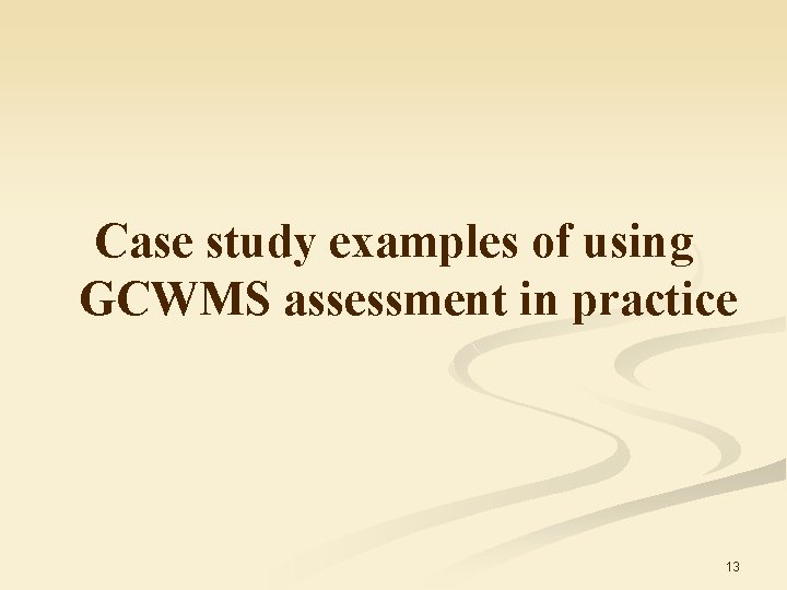 Case study examples of using GCWMS assessment in practice 13 