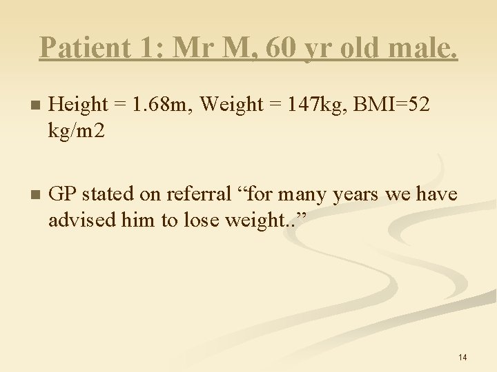 Patient 1: Mr M, 60 yr old male. n Height = 1. 68 m,