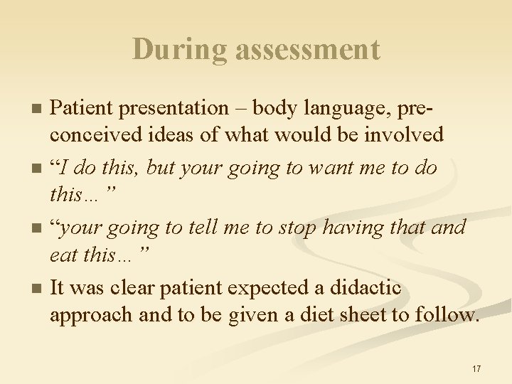 During assessment Patient presentation – body language, preconceived ideas of what would be involved