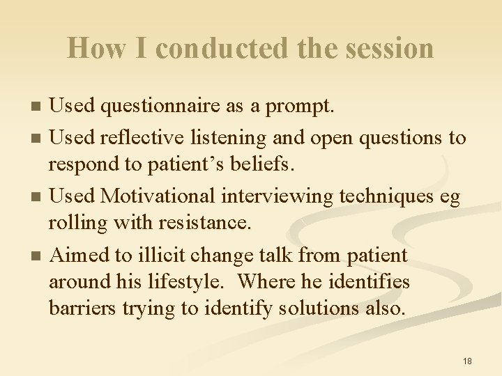 How I conducted the session Used questionnaire as a prompt. n Used reflective listening