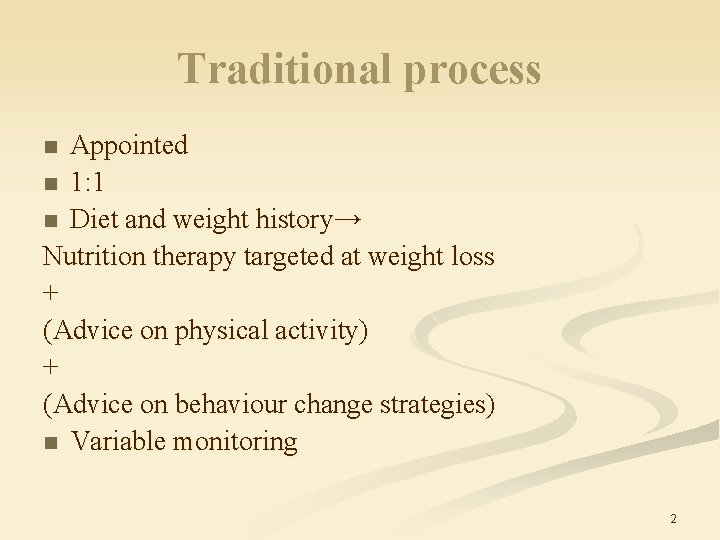 Traditional process Appointed n 1: 1 n Diet and weight history→ Nutrition therapy targeted